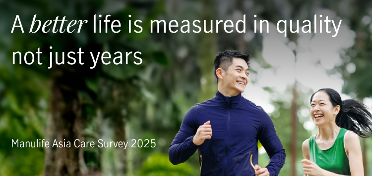 A happy couple running, with the text: a better life is measured in quality not just years. Manulife Asia Care Survey 2025